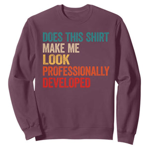 Does This Shirt Make Me Look Professionally Developed Sweatshirt Retro Funny Sarcastic TS11 Maroon Print Your Wear