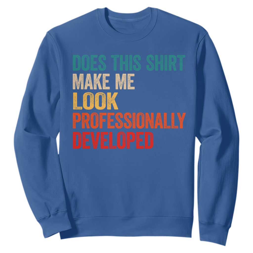 Does This Shirt Make Me Look Professionally Developed Sweatshirt Retro Funny Sarcastic TS11 Royal Blue Print Your Wear