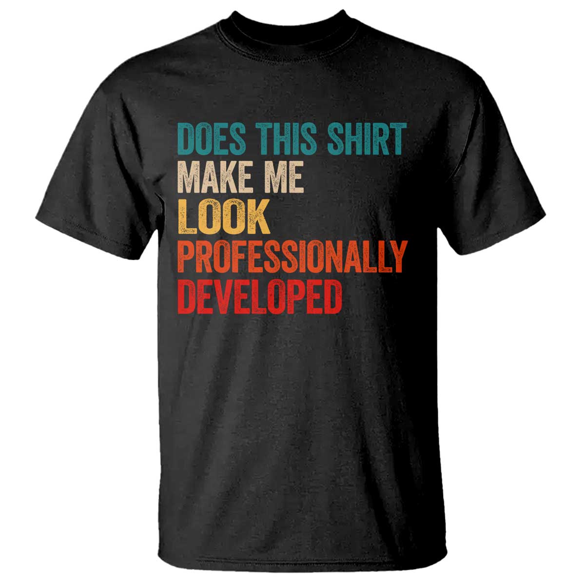 Does This Shirt Make Me Look Professionally Developed T Shirt Retro Funny Sarcastic TS11 Black Print Your Wear