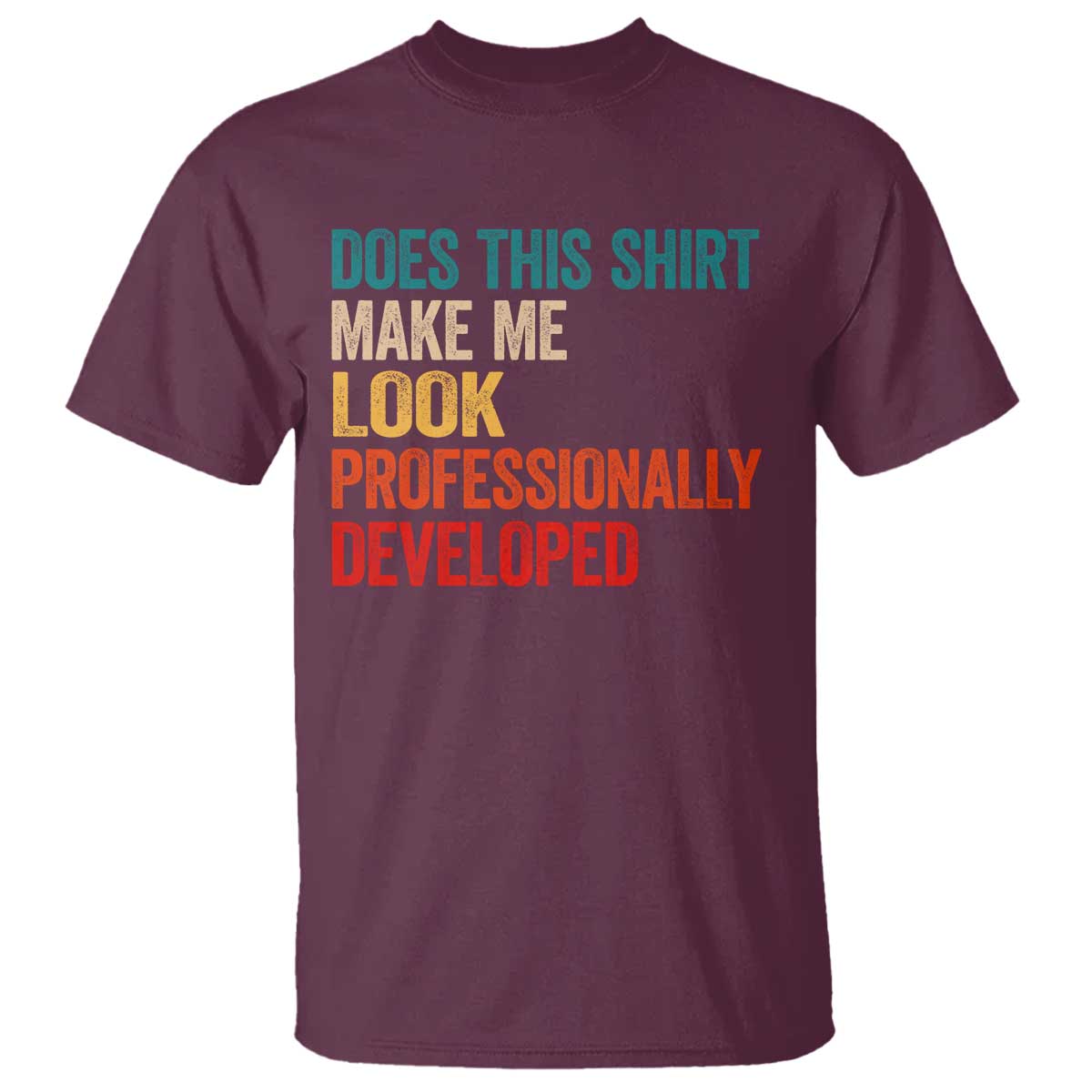 Does This Shirt Make Me Look Professionally Developed T Shirt Retro Funny Sarcastic TS11 Maroon Print Your Wear