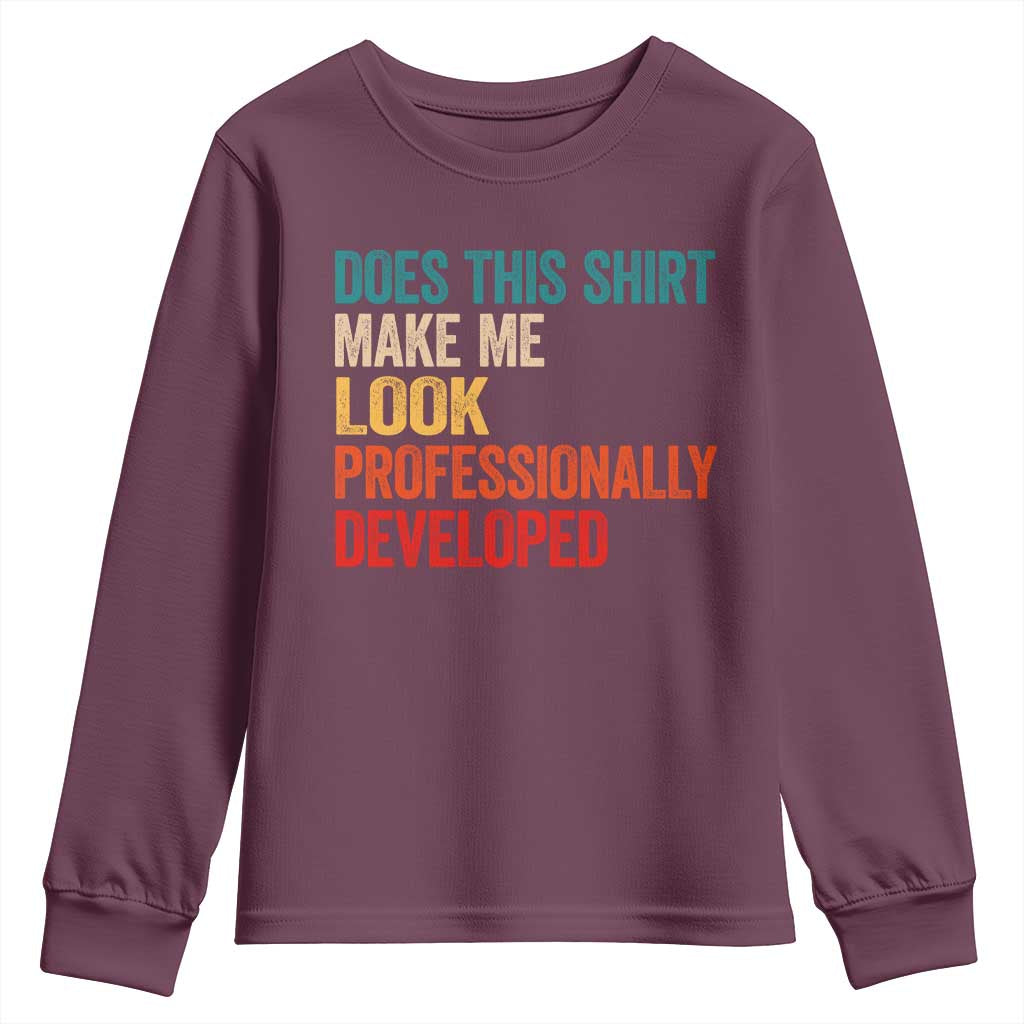 Does This Shirt Make Me Look Professionally Developed Youth Sweatshirt Retro Funny Sarcastic TS11 Maroon Print Your Wear