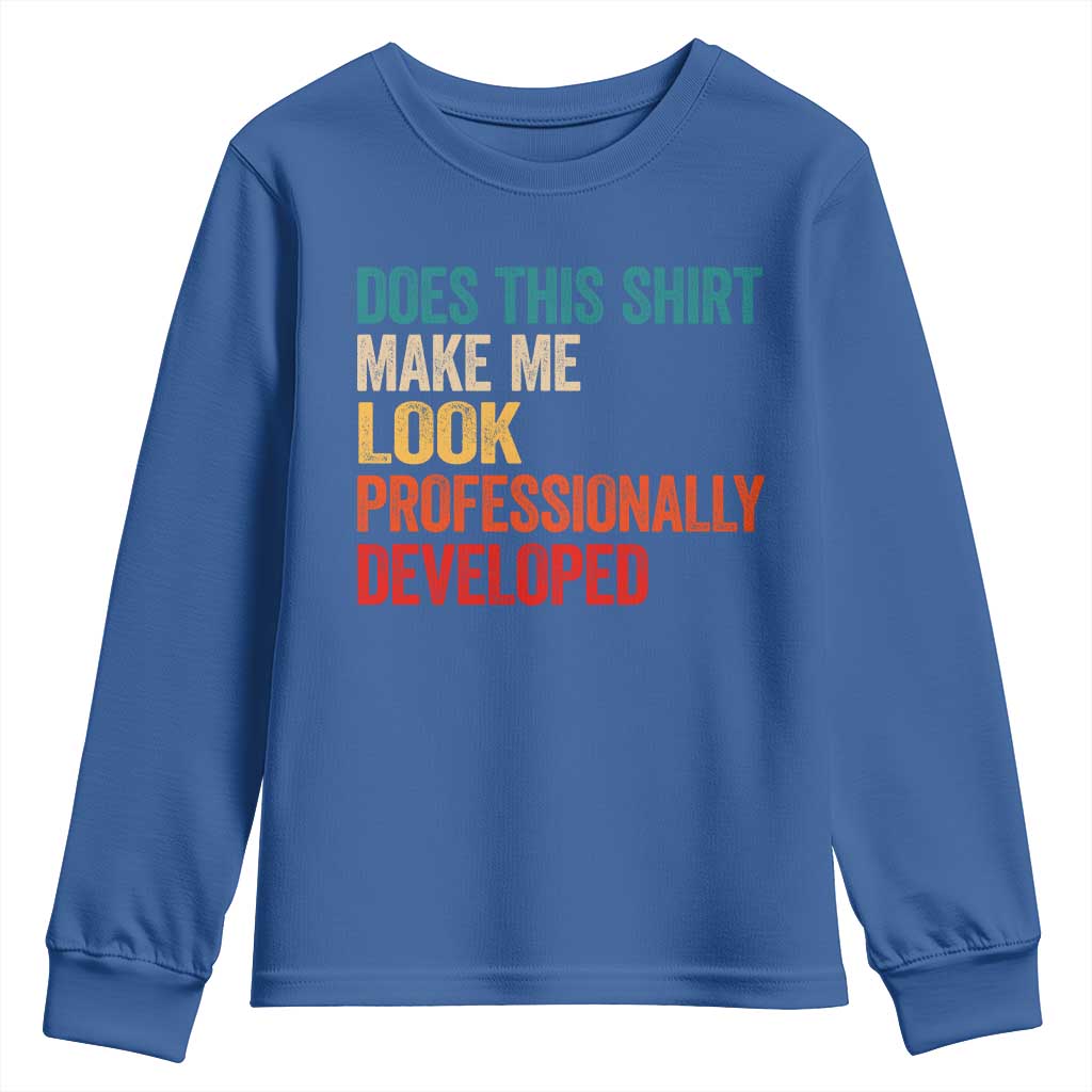 Does This Shirt Make Me Look Professionally Developed Youth Sweatshirt Retro Funny Sarcastic TS11 Royal Blue Print Your Wear