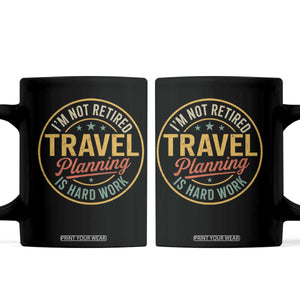 I'm Not Retired Travel Planning Is Hard Work Coffee Mug Funny Retirement Vacation Retro TS11 Black Print Your Wear