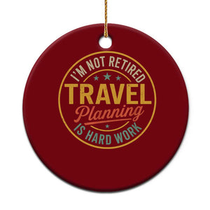 I'm Not Retired Travel Planning Is Hard Work Ceramic Ornament Funny Retirement Vacation Retro TS11 1pc Red Print Your Wear