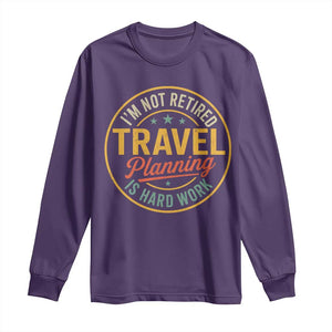 I'm Not Retired Travel Planning Is Hard Work Long Sleeve Shirt Funny Retirement Vacation Retro TS11 Purple Print Your Wear