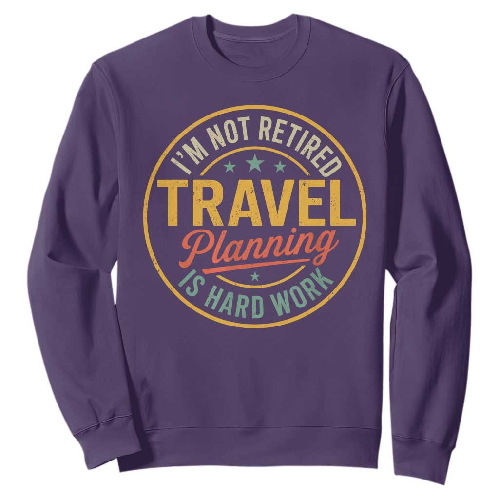 I'm Not Retired Travel Planning Is Hard Work Sweatshirt Funny Retirement Vacation Retro TS11 Purple Print Your Wear
