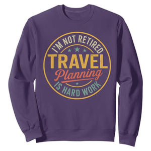 I'm Not Retired Travel Planning Is Hard Work Sweatshirt Funny Retirement Vacation Retro TS11 Purple Print Your Wear