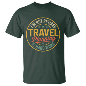I'm Not Retired Travel Planning Is Hard Work T Shirt Funny Retirement Vacation Retro TS11 Dark Forest Green Print Your Wear