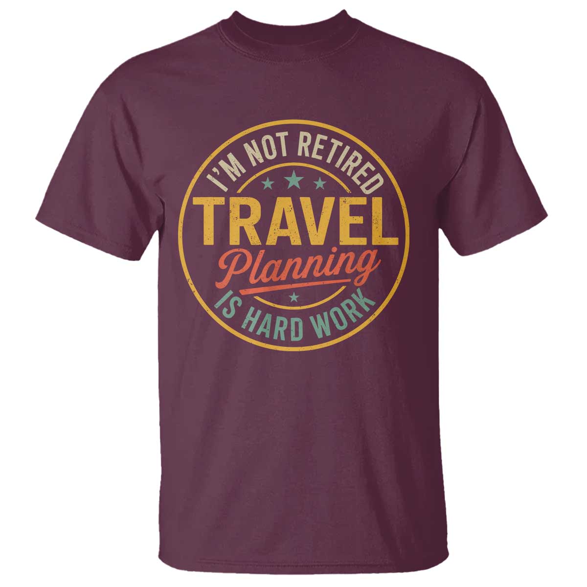 I'm Not Retired Travel Planning Is Hard Work T Shirt Funny Retirement Vacation Retro TS11 Maroon Print Your Wear