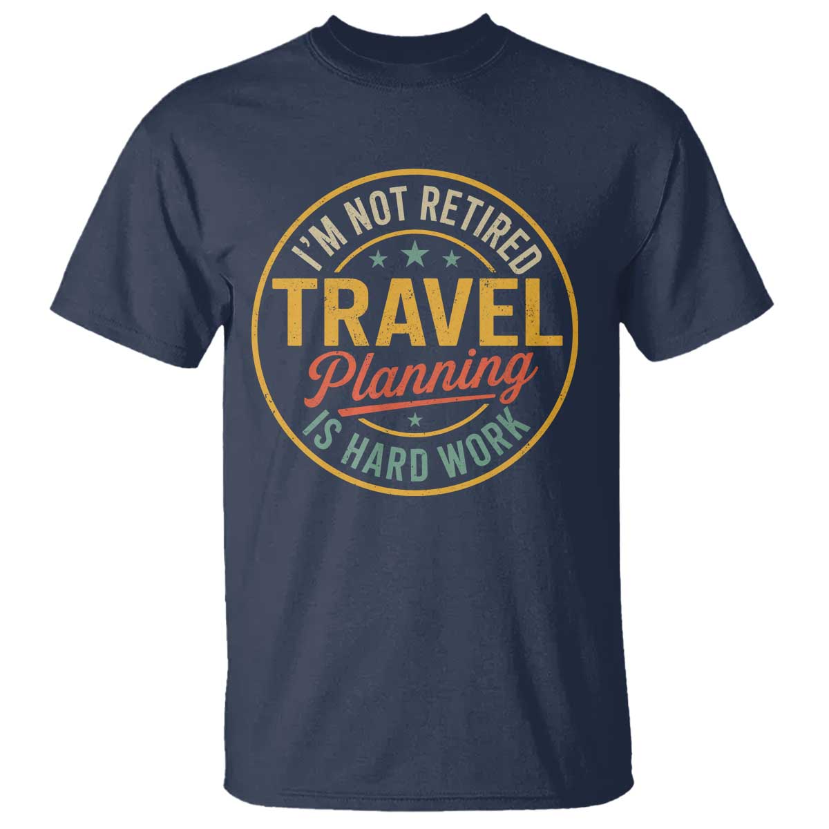 I'm Not Retired Travel Planning Is Hard Work T Shirt Funny Retirement Vacation Retro TS11 Navy Print Your Wear