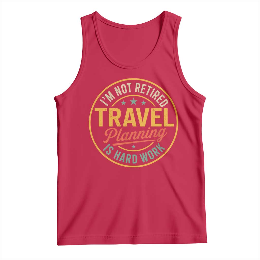 I'm Not Retired Travel Planning Is Hard Work Tank Top Funny Retirement Vacation Retro TS11 Red Print Your Wear