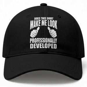 Funny Does This Shirt Make Me Look Professionally Developed Baseball Cap TS11 Print Your Wear