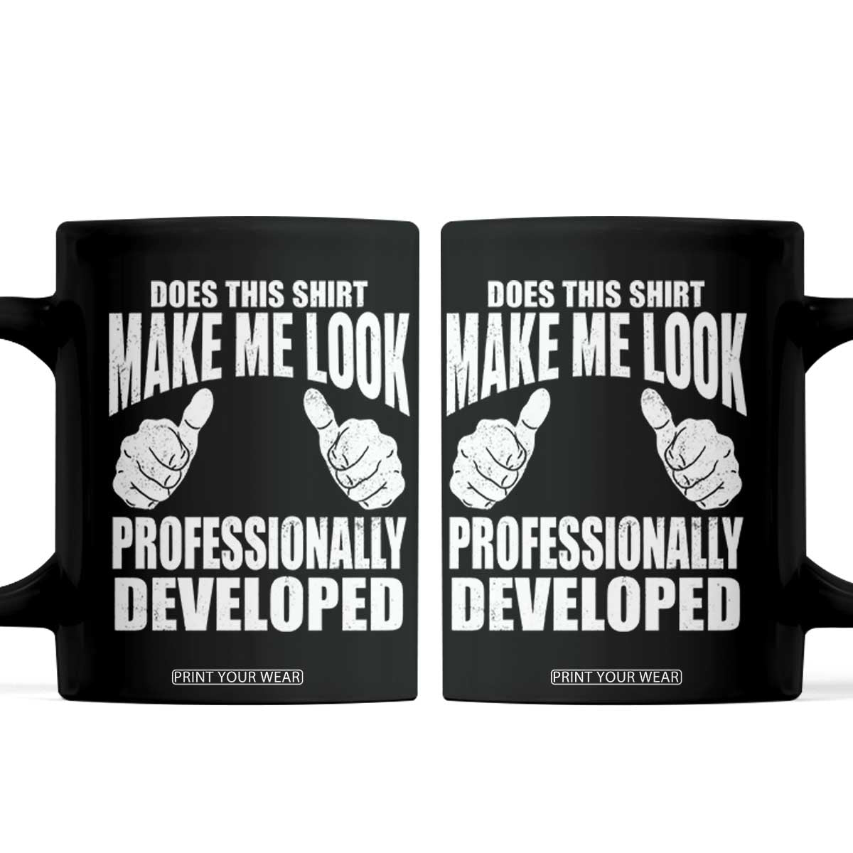 Funny Does This Shirt Make Me Look Professionally Developed Coffee Mug TS11 Black Print Your Wear
