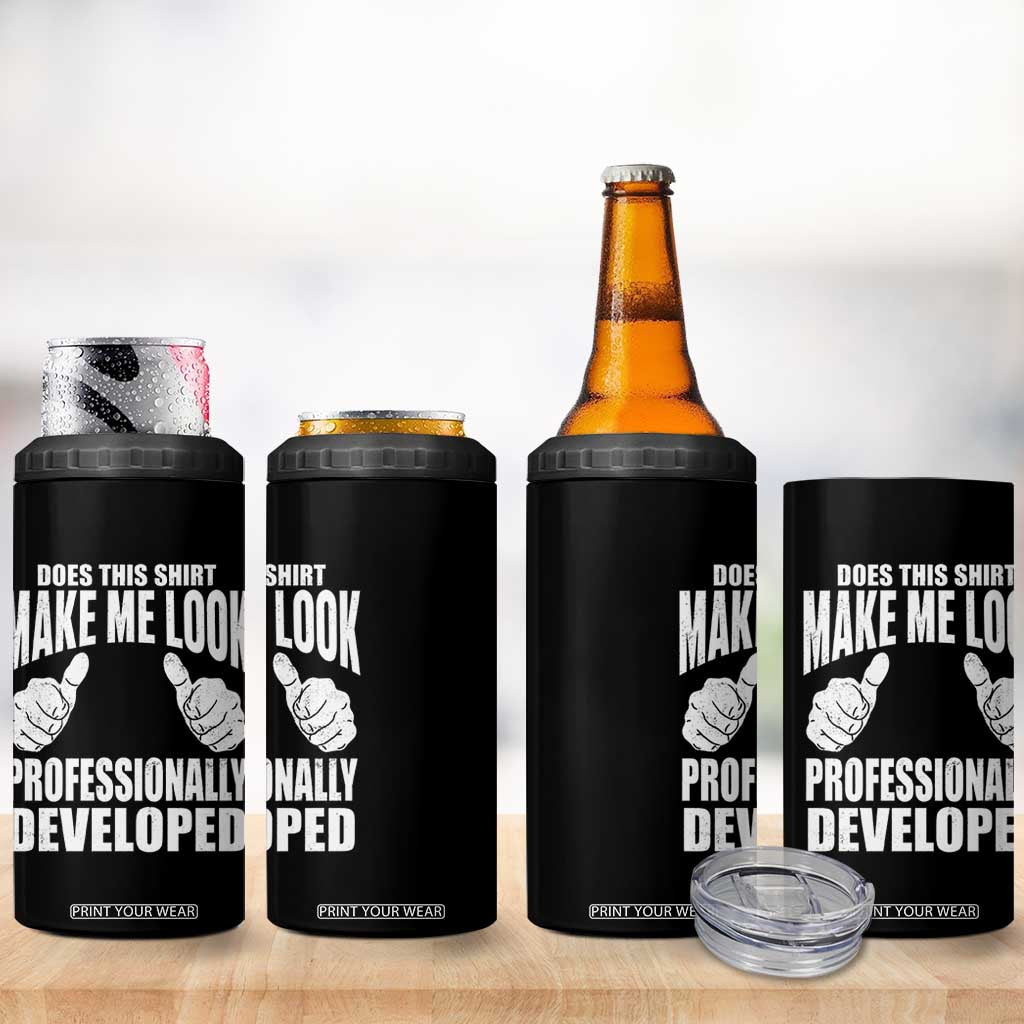 Funny Does This Shirt Make Me Look Professionally Developed 4 in 1 Can Cooler Tumbler TS11 Print Your Wear