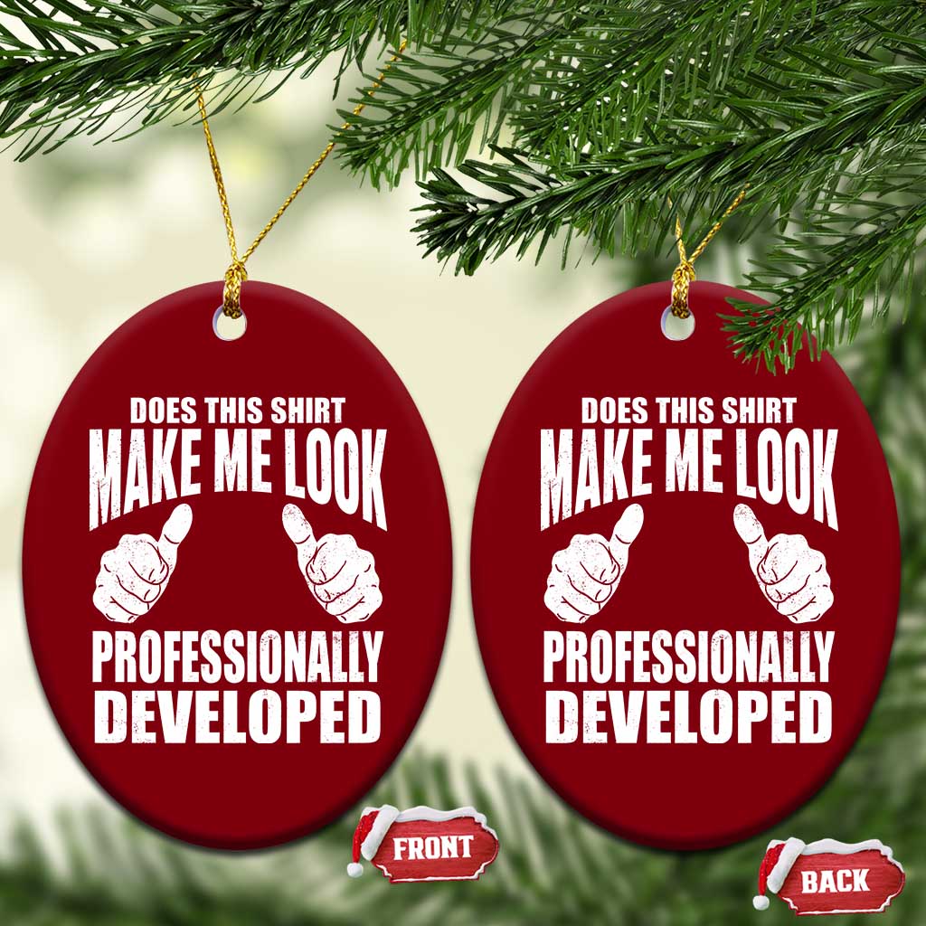 Funny Does This Shirt Make Me Look Professionally Developed Ceramic Ornament TS11 Print Your Wear