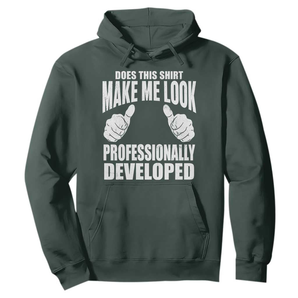 Funny Does This Shirt Make Me Look Professionally Developed Hoodie TS11 Dark Forest Green Print Your Wear