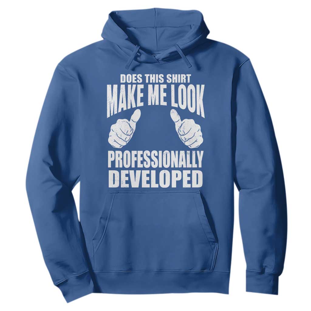 Funny Does This Shirt Make Me Look Professionally Developed Hoodie TS11 Royal Blue Print Your Wear