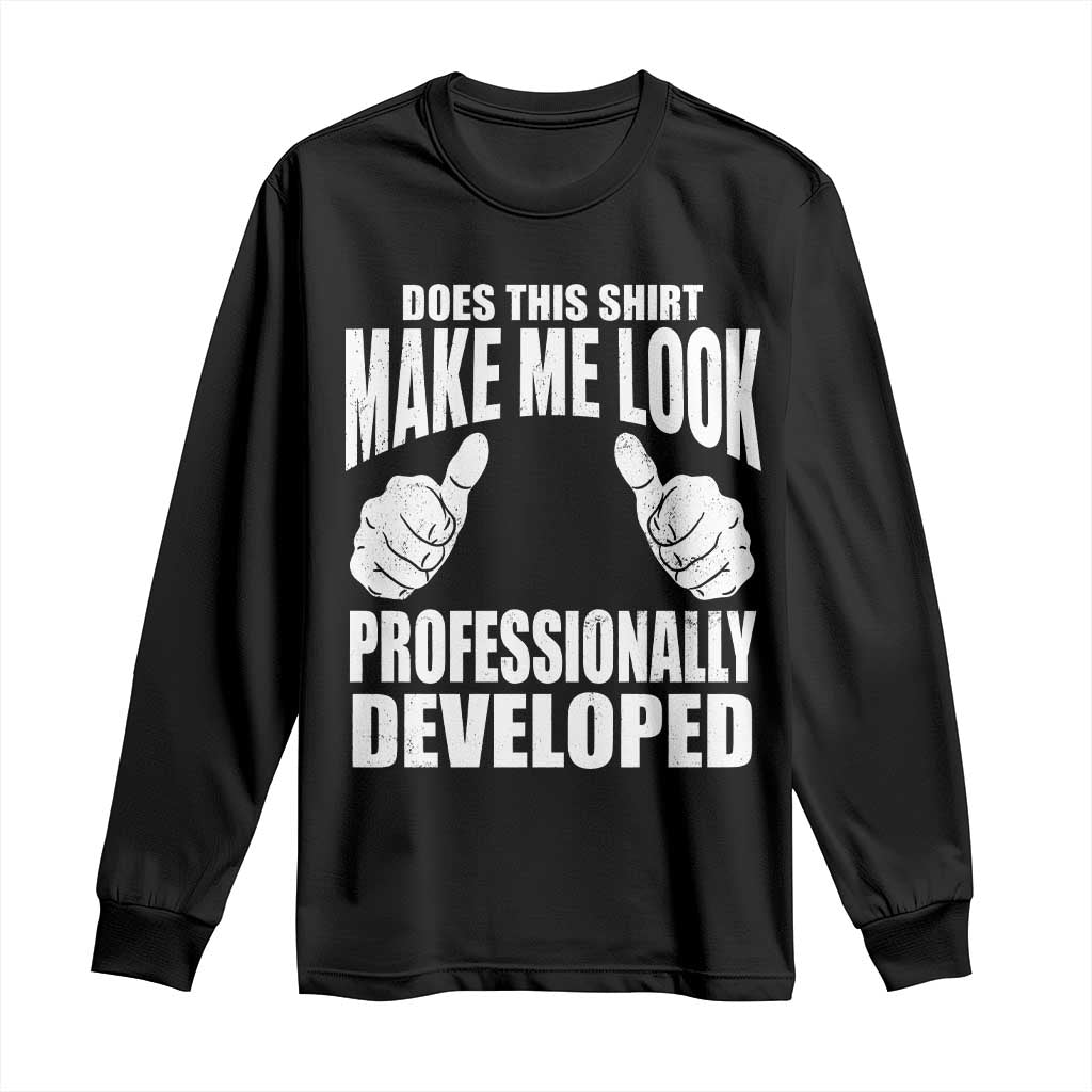 Funny Does This Shirt Make Me Look Professionally Developed Long Sleeve Shirt TS11 Black Print Your Wear