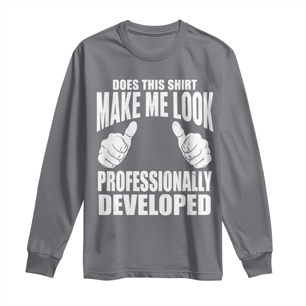 Funny Does This Shirt Make Me Look Professionally Developed Long Sleeve Shirt TS11 Charcoal Print Your Wear