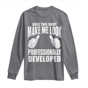 Funny Does This Shirt Make Me Look Professionally Developed Long Sleeve Shirt TS11 Charcoal Print Your Wear