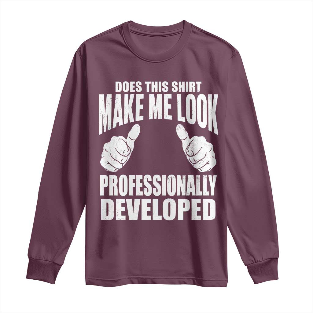 Funny Does This Shirt Make Me Look Professionally Developed Long Sleeve Shirt TS11 Maroon Print Your Wear