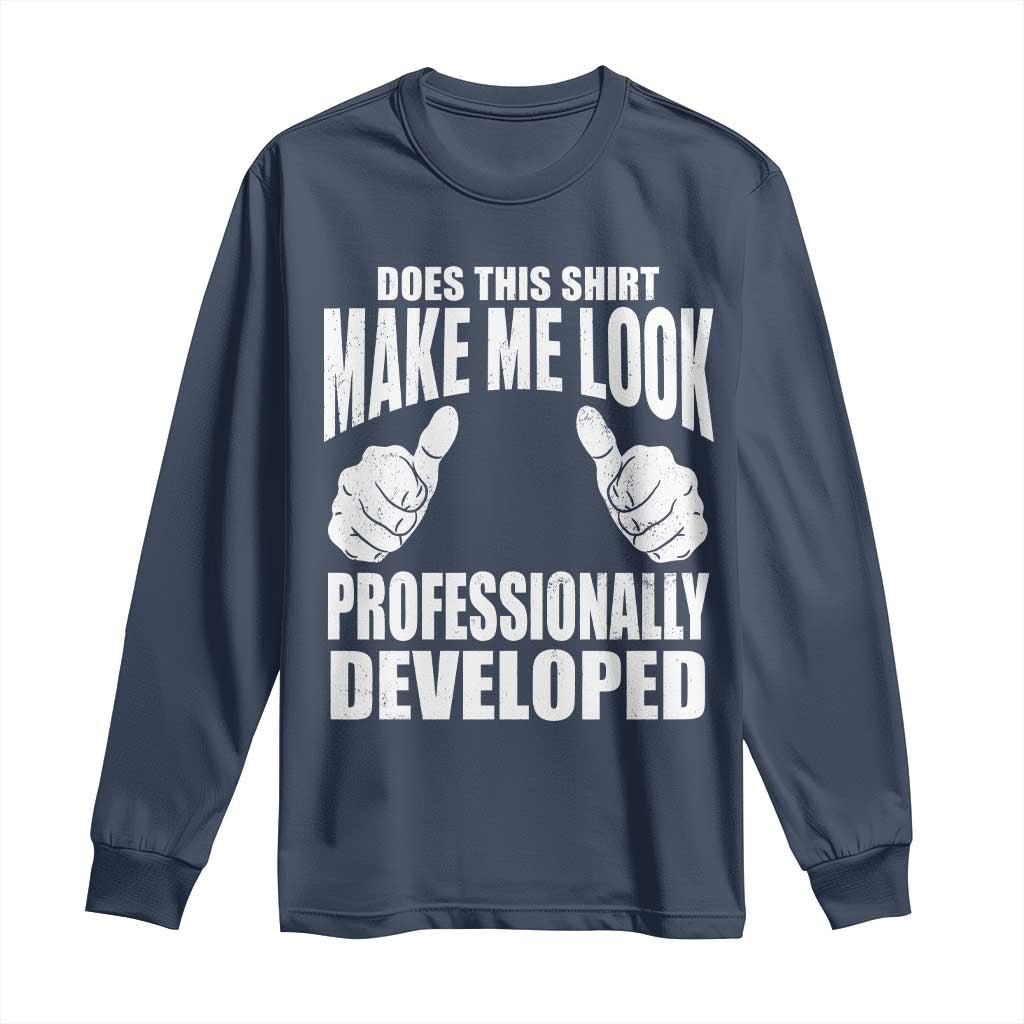Funny Does This Shirt Make Me Look Professionally Developed Long Sleeve Shirt TS11 Navy Print Your Wear