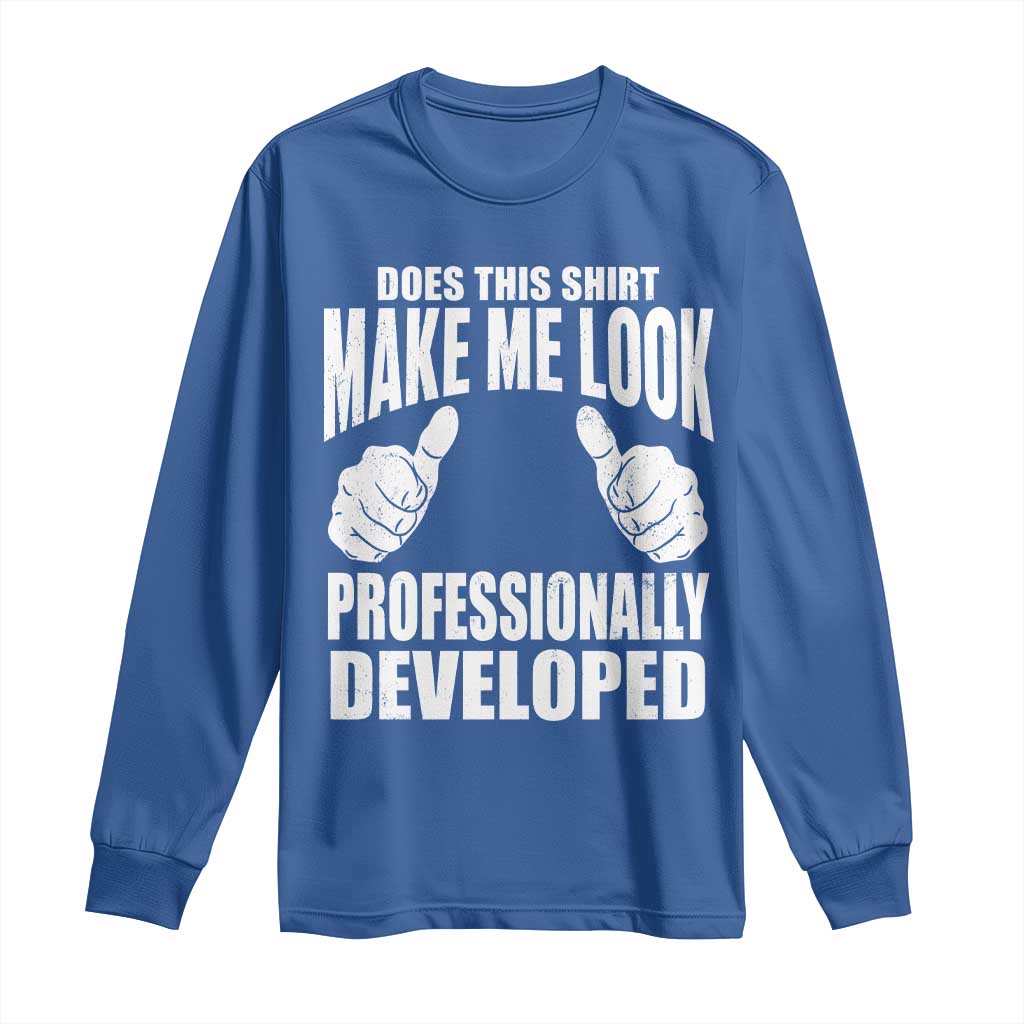 Funny Does This Shirt Make Me Look Professionally Developed Long Sleeve Shirt TS11 Royal Blue Print Your Wear