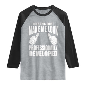 Funny Does This Shirt Make Me Look Professionally Developed Raglan Shirt TS11 Heather Gray Black Print Your Wear