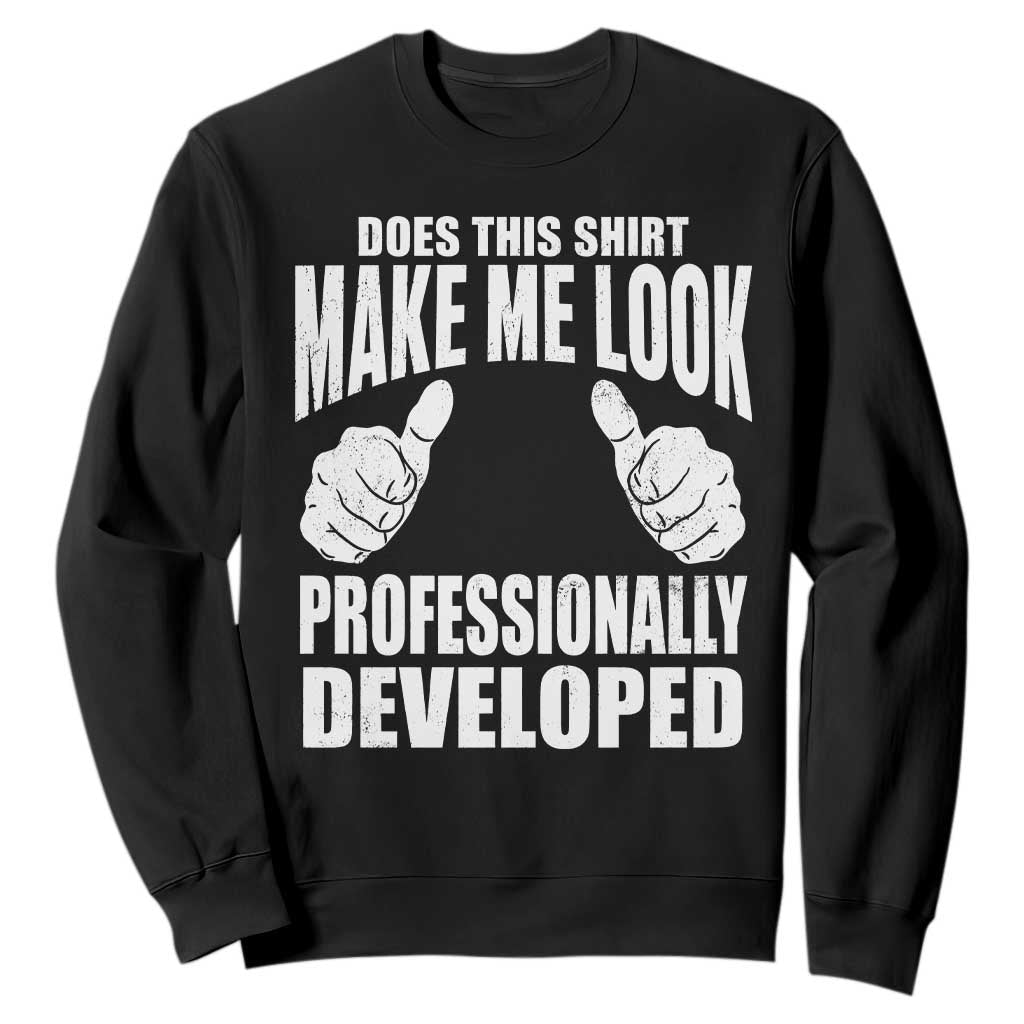 Funny Does This Shirt Make Me Look Professionally Developed Sweatshirt TS11 Black Print Your Wear