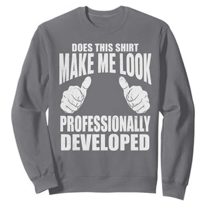 Funny Does This Shirt Make Me Look Professionally Developed Sweatshirt TS11 Charcoal Print Your Wear