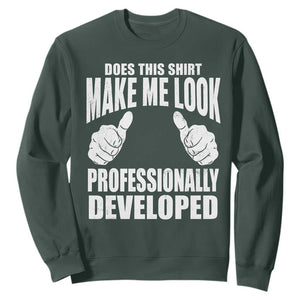 Funny Does This Shirt Make Me Look Professionally Developed Sweatshirt TS11 Dark Forest Green Print Your Wear