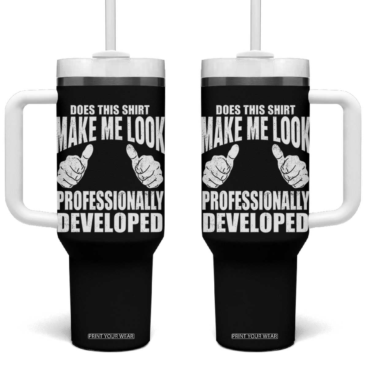 Funny Does This Shirt Make Me Look Professionally Developed Tumbler With Handle TS11 One Size: 40 oz Black Print Your Wear