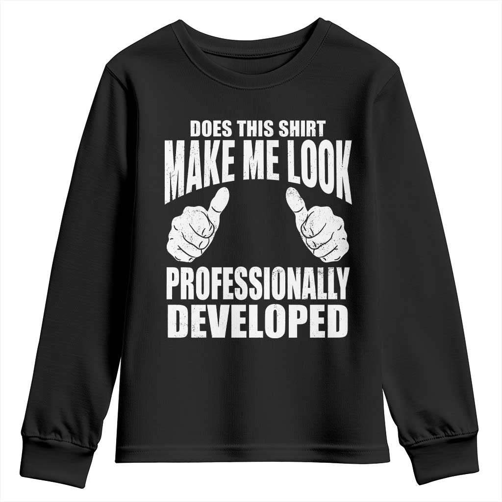 Funny Does This Shirt Make Me Look Professionally Developed Youth Sweatshirt TS11 Black Print Your Wear