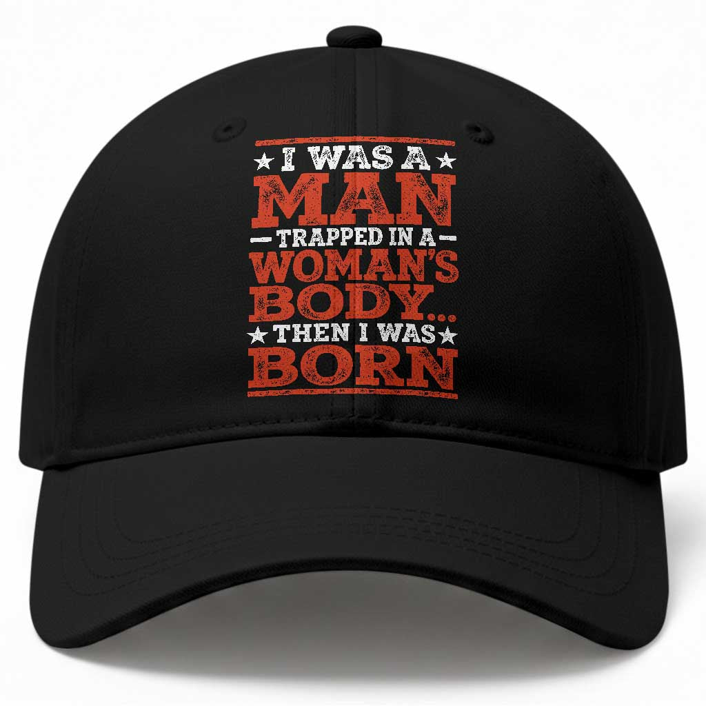 I Was A Man Trapped In A Woman's Body Then I Was Born Baseball Cap Dark Humor TS11 Print Your Wear