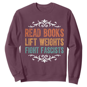 Read Books Lift Weights Fight Fascists Sweatshirt Reading Activism TS11 Maroon Print Your Wear