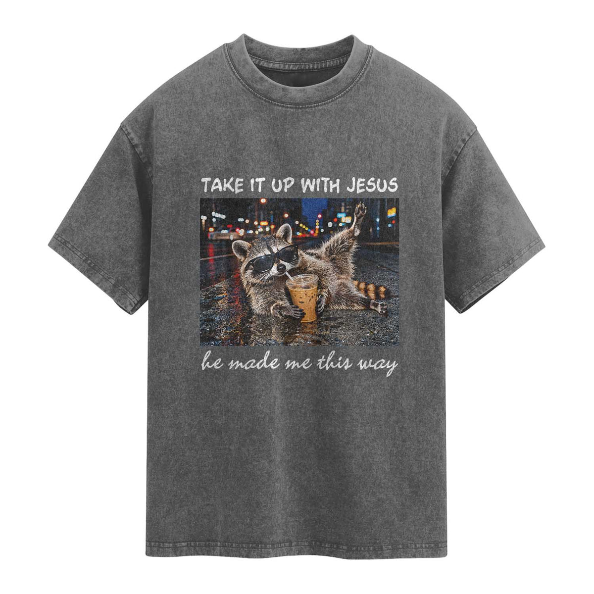 Take It Up with Jesus He Made Me This Way Funny Raccoon Washed Cotton T-Shirt