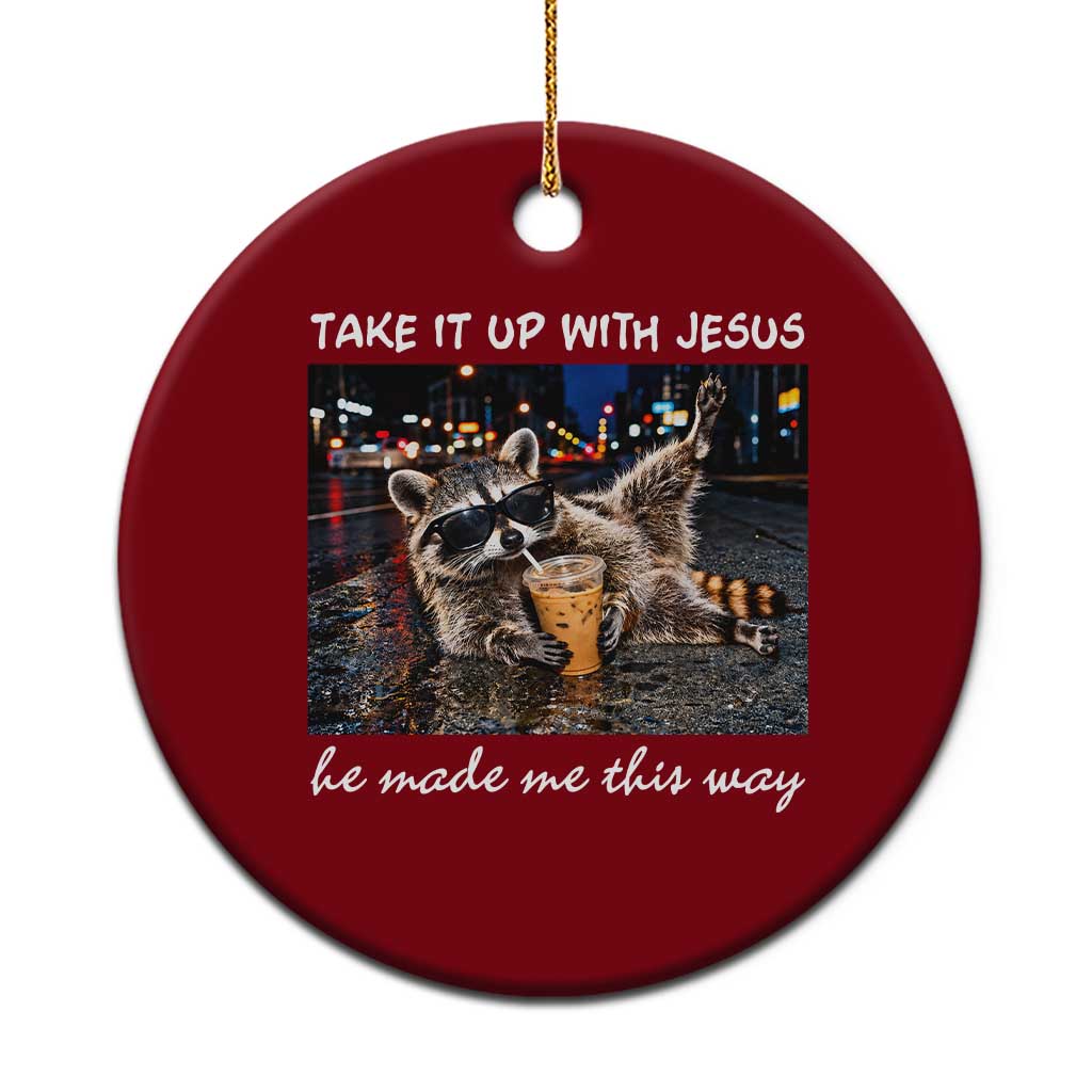 Take It Up with Jesus He Made Me This Way Funny Raccoon Ceramic Ornament