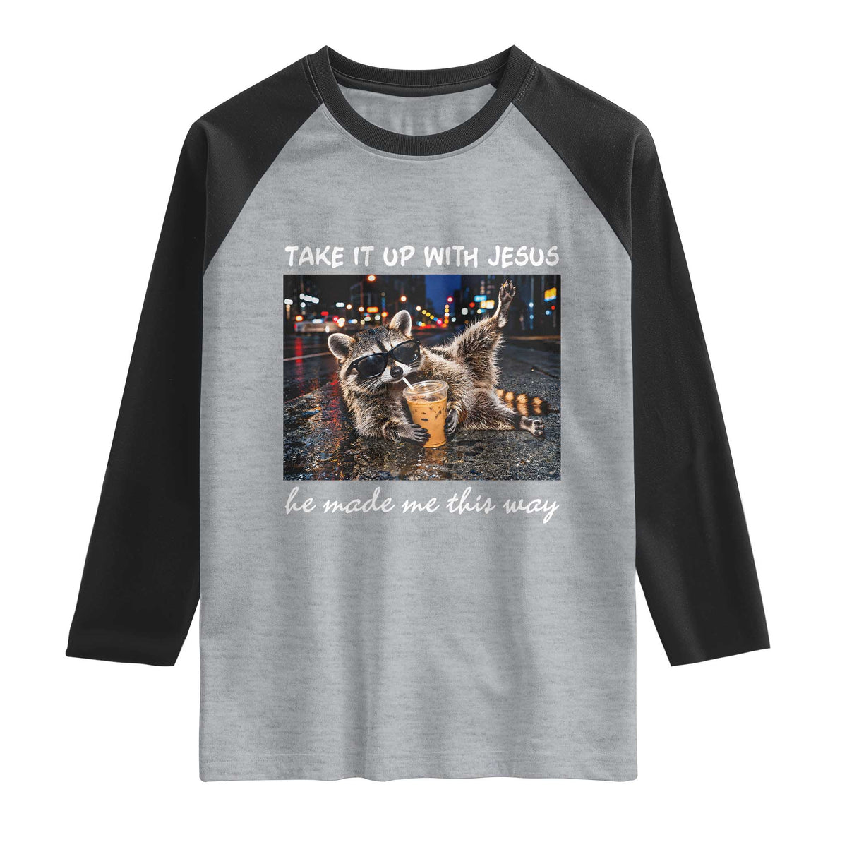 Take It Up with Jesus He Made Me This Way Funny Raccoon Raglan Shirt