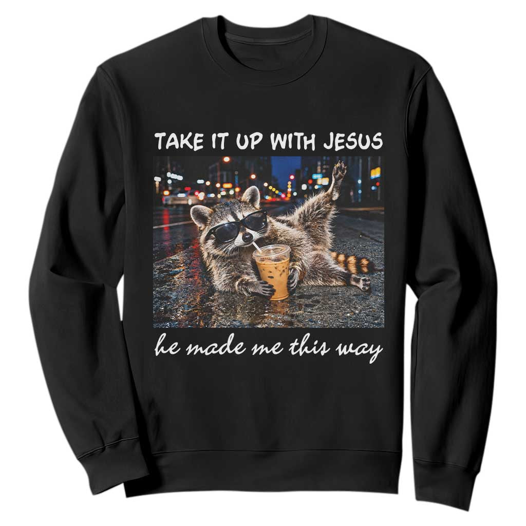 Take It Up with Jesus He Made Me This Way Funny Raccoon Sweatshirt