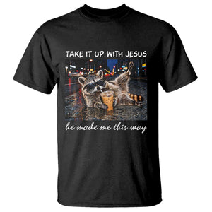 Take It Up with Jesus He Made Me This Way Funny Raccoon T Shirt