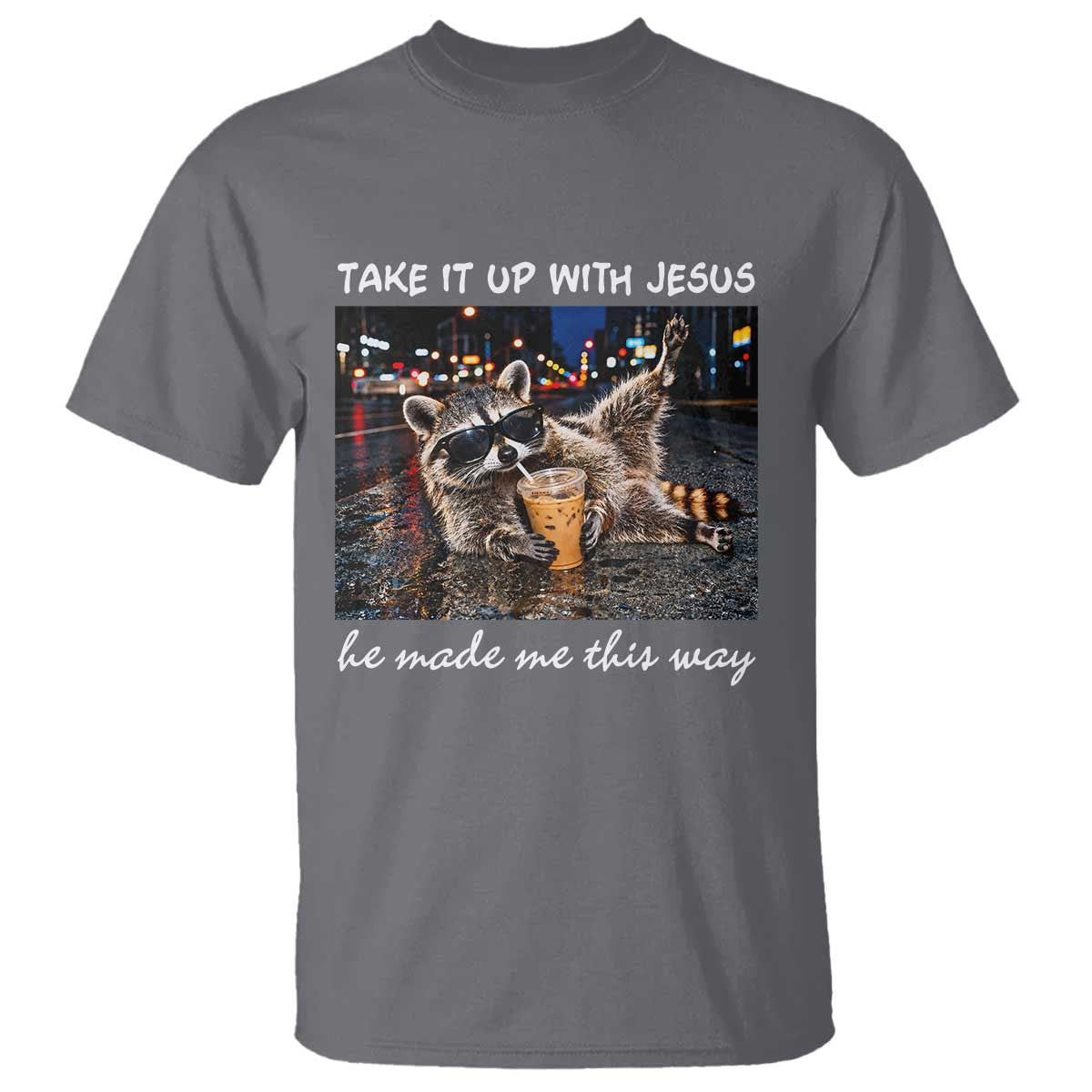 Take It Up with Jesus He Made Me This Way Funny Raccoon T Shirt