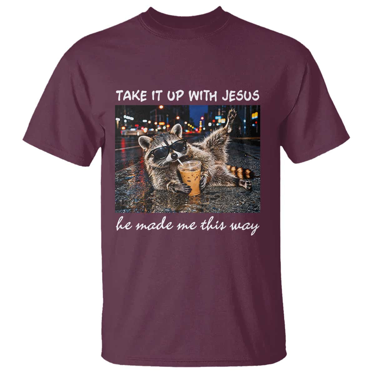 Take It Up with Jesus He Made Me This Way Funny Raccoon T Shirt