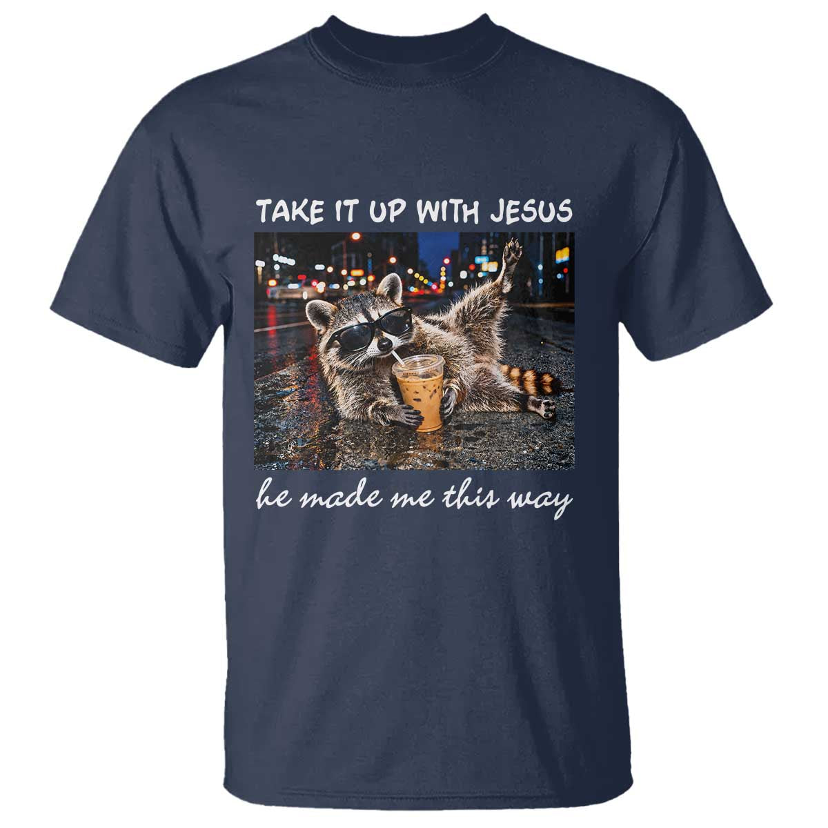 Take It Up with Jesus He Made Me This Way Funny Raccoon T Shirt