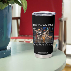 Take It Up with Jesus He Made Me This Way Funny Raccoon Tumbler Cup