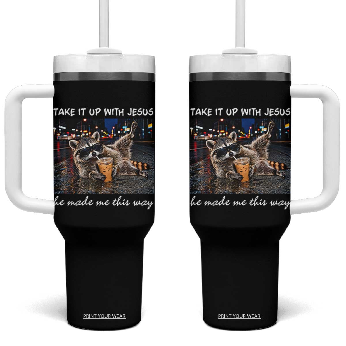 Take It Up with Jesus He Made Me This Way Funny Raccoon Tumbler With Handle