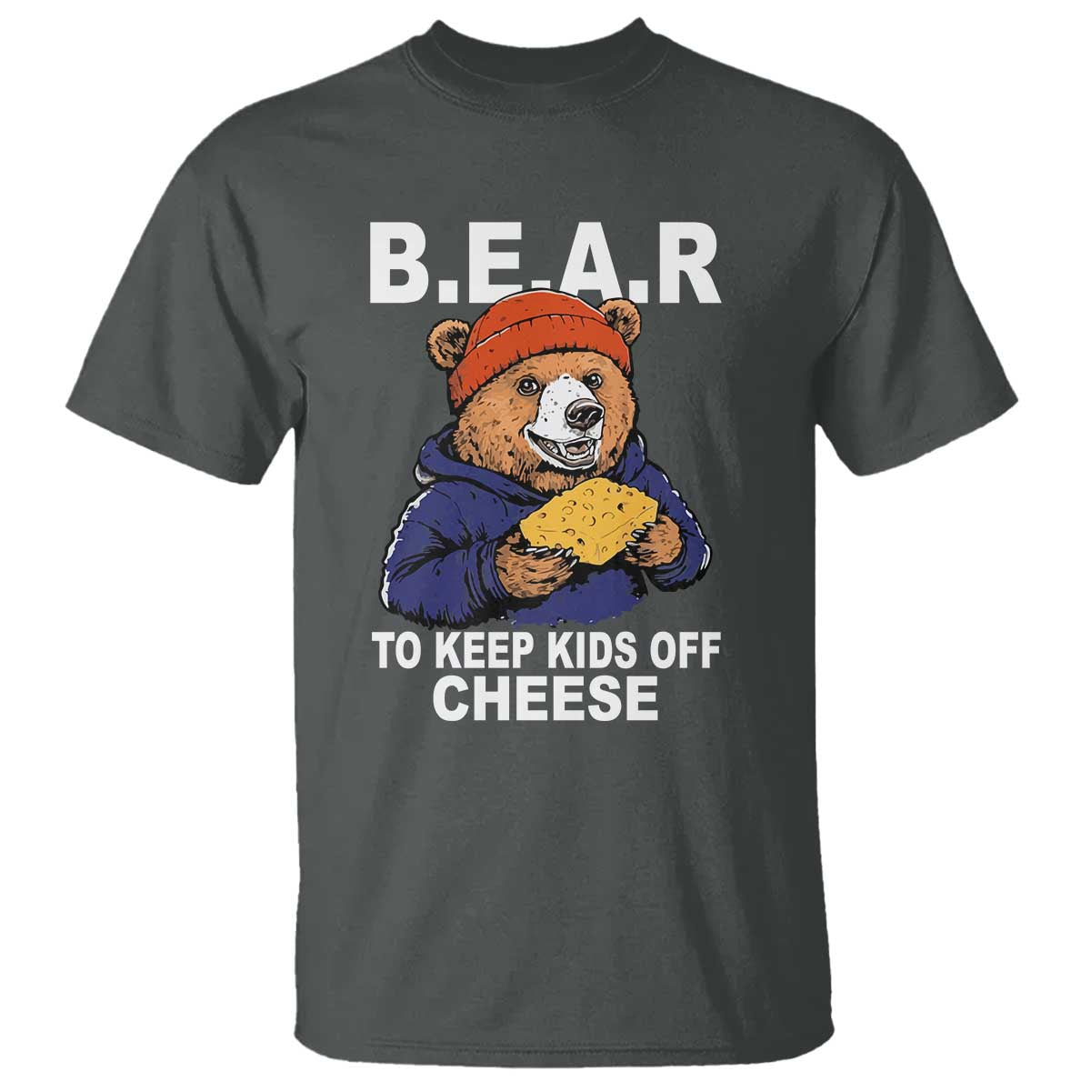 Funny Bear To Keep Kids Off Cheese T Shirt TS11 Dark Heather Print Your Wear