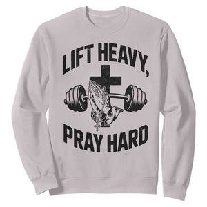 Lift Heavy Pray Hard Sweatshirt Christian Workout Jesus Gym Lifting TS11 Ice Gray Print Your Wear