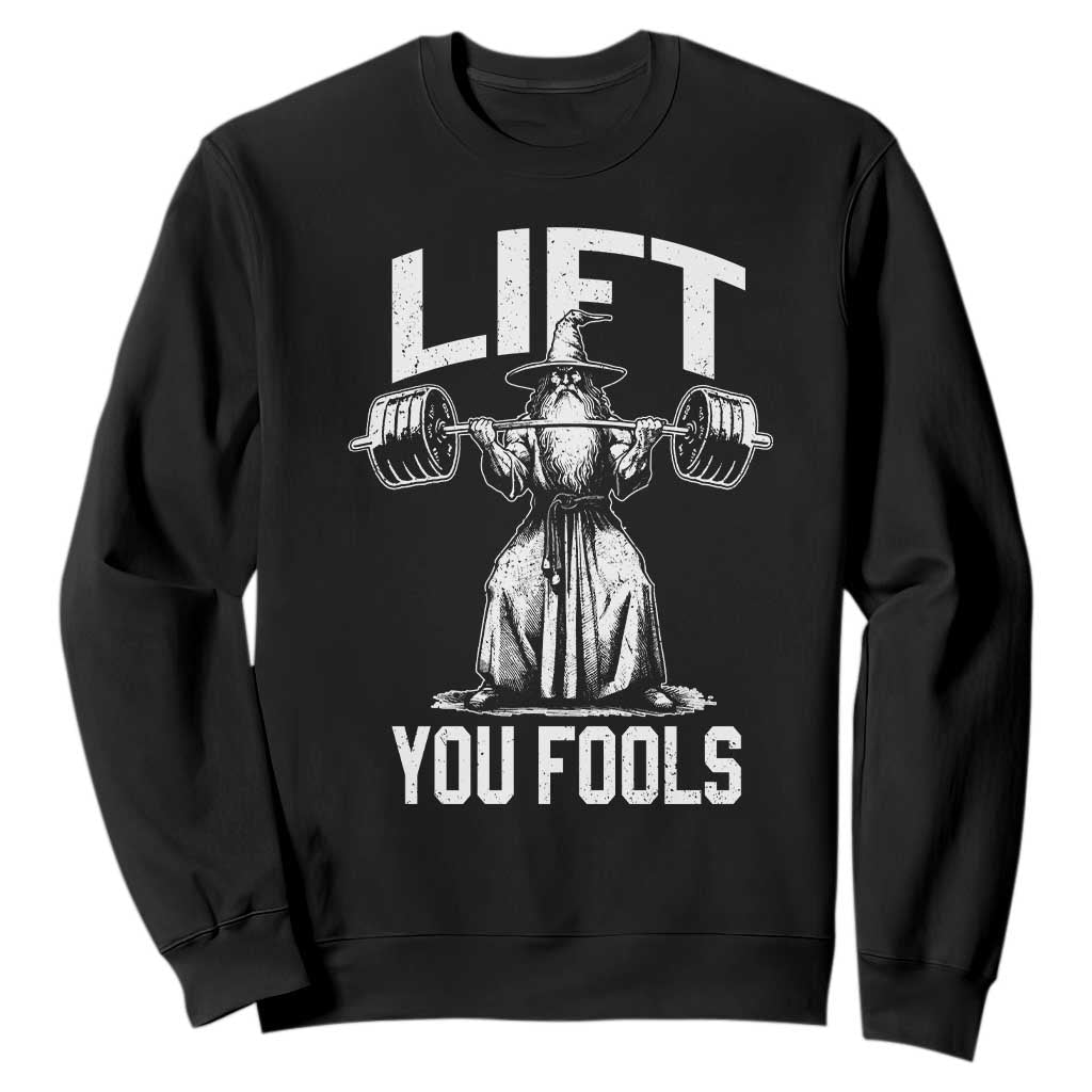 Funny Lift You Fools Sweatshirt Swole Wizard Weightlifting Bodybuilding Gym Fitness TS11 Black Print Your Wear