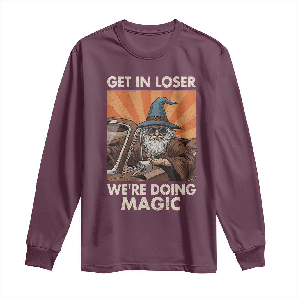 Funny Wizard RPG Gamer Long Sleeve Shirt Get In Loser We Are Doing Magic TS11 Maroon Print Your Wear