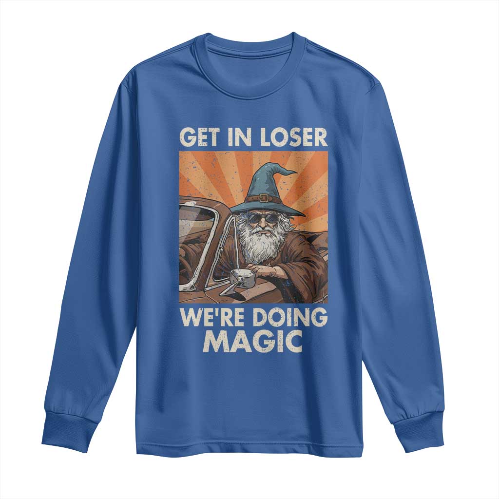 Funny Wizard RPG Gamer Long Sleeve Shirt Get In Loser We Are Doing Magic TS11 Royal Blue Print Your Wear
